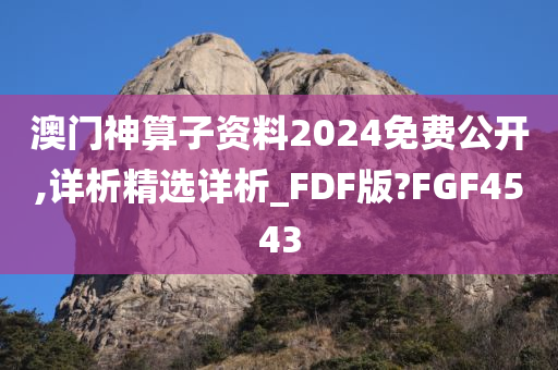 澳门神算子资料2024免费公开,详析精选详析_FDF版?FGF4543