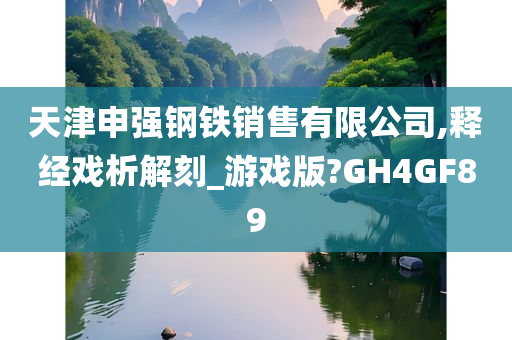 天津申强钢铁销售有限公司,释经戏析解刻_游戏版?GH4GF89