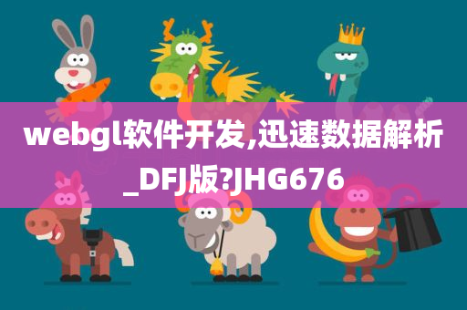 webgl软件开发,迅速数据解析_DFJ版?JHG676