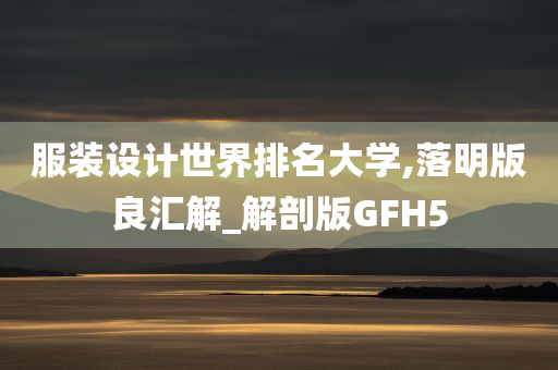 服装设计世界排名大学,落明版良汇解_解剖版GFH5