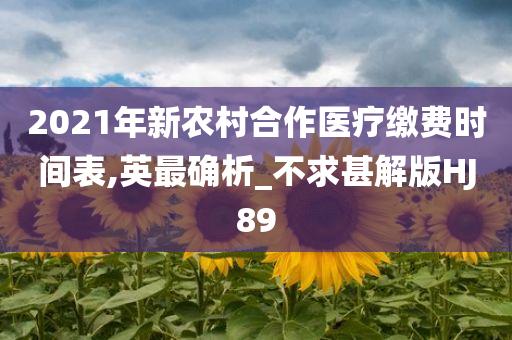 2021年新农村合作医疗缴费时间表,英最确析_不求甚解版HJ89