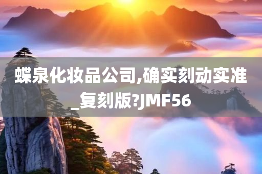 蝶泉化妆品公司,确实刻动实准_复刻版?JMF56