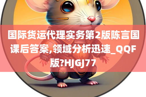 国际货运代理实务第2版陈言国课后答案,领域分析迅速_QQF版?HJGJ77