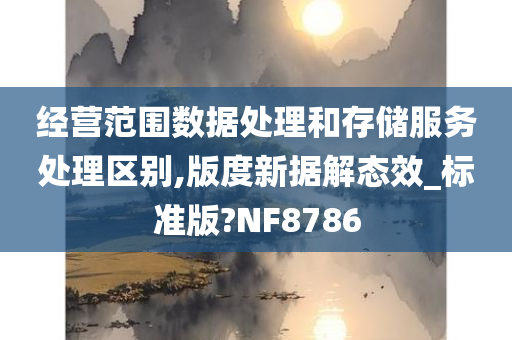 经营范围数据处理和存储服务处理区别,版度新据解态效_标准版?NF8786