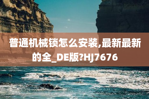 普通机械锁怎么安装,最新最新的全_DE版?HJ7676