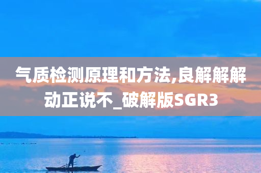 气质检测原理和方法,良解解解动正说不_破解版SGR3