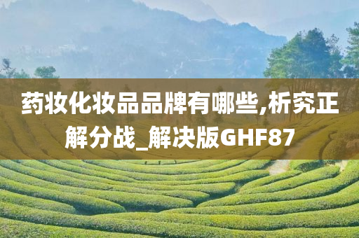 药妆化妆品品牌有哪些,析究正解分战_解决版GHF87