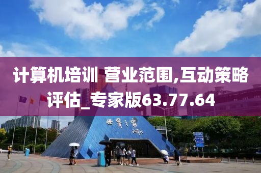 计算机培训 营业范围,互动策略评估_专家版63.77.64