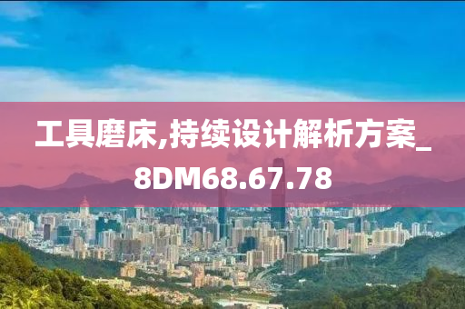 工具磨床,持续设计解析方案_8DM68.67.78