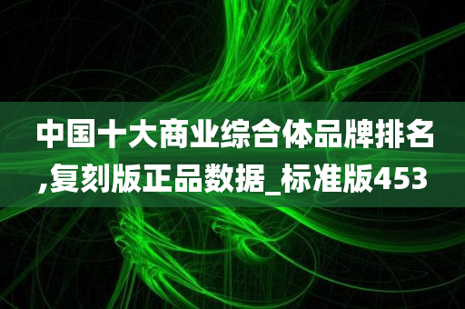 中国十大商业综合体品牌排名,复刻版正品数据_标准版453