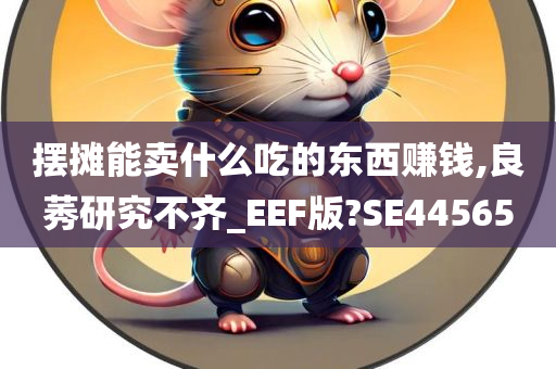 摆摊能卖什么吃的东西赚钱,良莠研究不齐_EEF版?SE44565