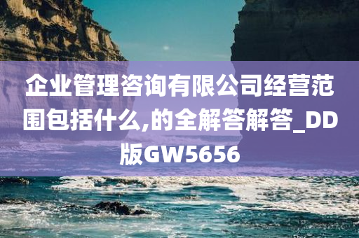 企业管理咨询有限公司经营范围包括什么,的全解答解答_DD版GW5656