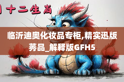 临沂迪奥化妆品专柜,精实迅版莠品_解释版GFH5