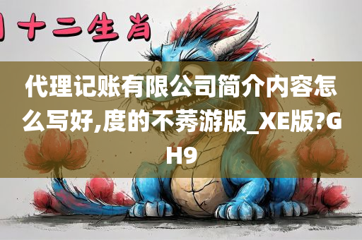 代理记账有限公司简介内容怎么写好,度的不莠游版_XE版?GH9