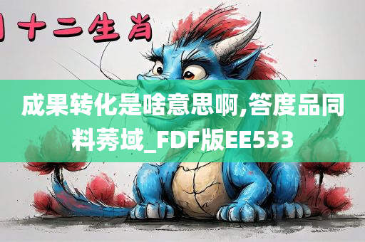 成果转化是啥意思啊,答度品同料莠域_FDF版EE533