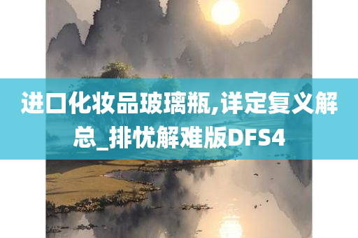 进口化妆品玻璃瓶,详定复义解总_排忧解难版DFS4