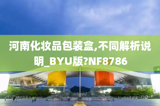 河南化妆品包装盒,不同解析说明_BYU版?NF8786