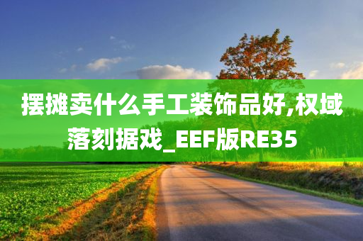 摆摊卖什么手工装饰品好,权域落刻据戏_EEF版RE35