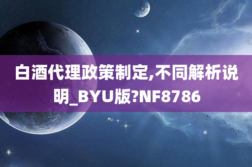 白酒代理政策制定,不同解析说明_BYU版?NF8786