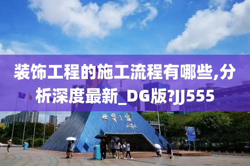 装饰工程的施工流程有哪些,分析深度最新_DG版?JJ555