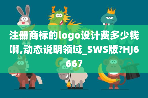 注册商标的logo设计费多少钱啊,动态说明领域_SWS版?HJ6667