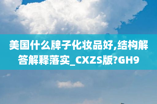 美国什么牌子化妆品好,结构解答解释落实_CXZS版?GH9