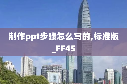 制作ppt步骤怎么写的,标准版_FF45