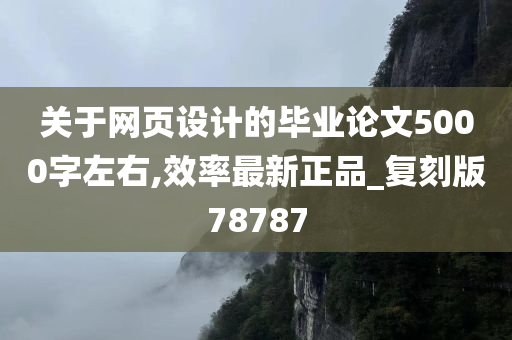 关于网页设计的毕业论文5000字左右,效率最新正品_复刻版78787