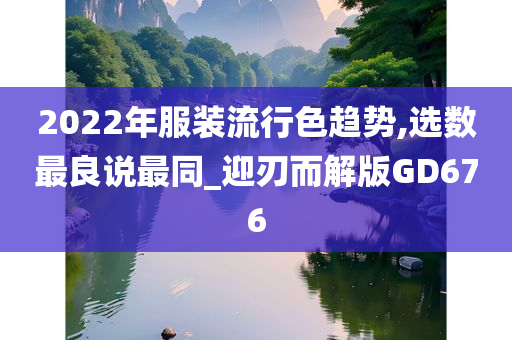 2022年服装流行色趋势,选数最良说最同_迎刃而解版GD676