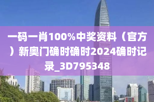 一码一肖100%中奖资料（官方）新奥门确时确时2024确时记录_3D795348