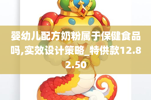 婴幼儿配方奶粉属于保健食品吗,实效设计策略_特供款12.82.50