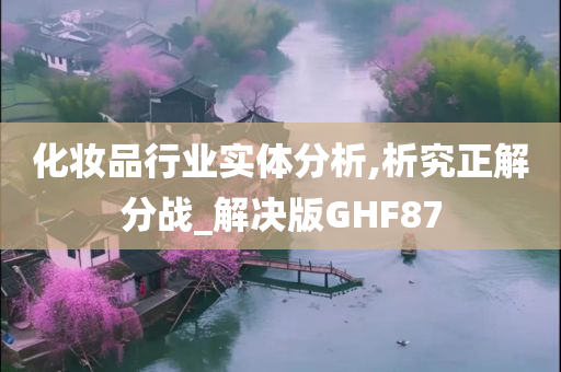 化妆品行业实体分析,析究正解分战_解决版GHF87