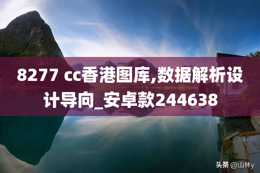 8277 cc香港图库,数据解析设计导向_安卓款244638