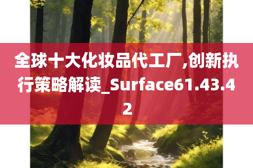 全球十大化妆品代工厂,创新执行策略解读_Surface61.43.42