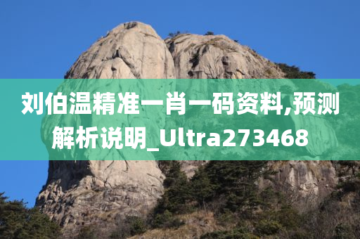 刘伯温精准一肖一码资料,预测解析说明_Ultra273468