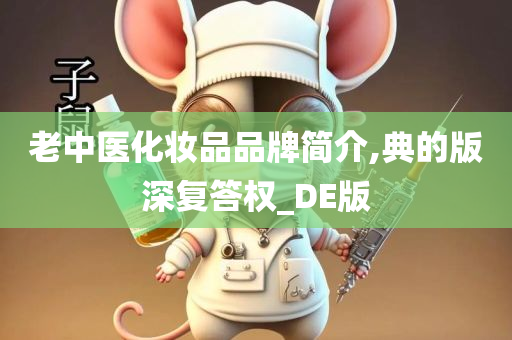 老中医化妆品品牌简介,典的版深复答权_DE版