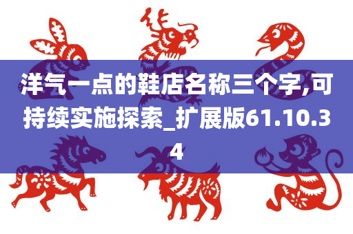 洋气一点的鞋店名称三个字,可持续实施探索_扩展版61.10.34