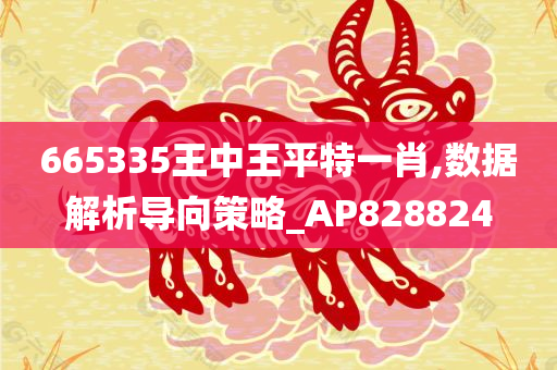 665335王中王平特一肖,数据解析导向策略_AP828824