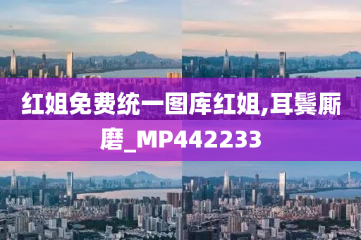 红姐免费统一图库红姐,耳鬓厮磨_MP442233