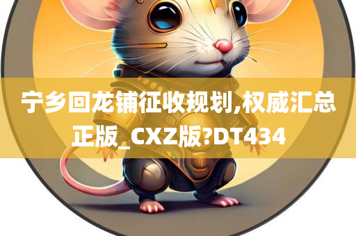 宁乡回龙铺征收规划,权威汇总正版_CXZ版?DT434