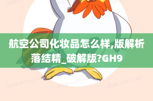 航空公司化妆品怎么样,版解析落结精_破解版?GH9