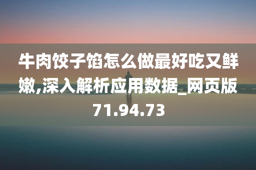 牛肉饺子馅怎么做最好吃又鲜嫩,深入解析应用数据_网页版71.94.73