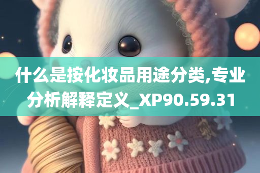 什么是按化妆品用途分类,专业分析解释定义_XP90.59.31