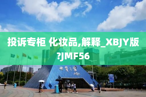 投诉专柜 化妆品,解释_XBJY版?JMF56