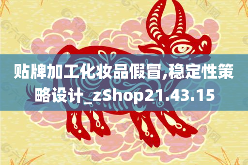 贴牌加工化妆品假冒,稳定性策略设计_zShop21.43.15