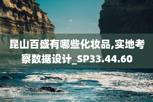 昆山百盛有哪些化妆品,实地考察数据设计_SP33.44.60