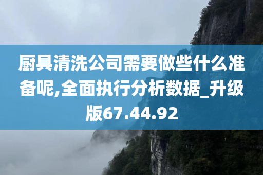 厨具清洗公司需要做些什么准备呢,全面执行分析数据_升级版67.44.92