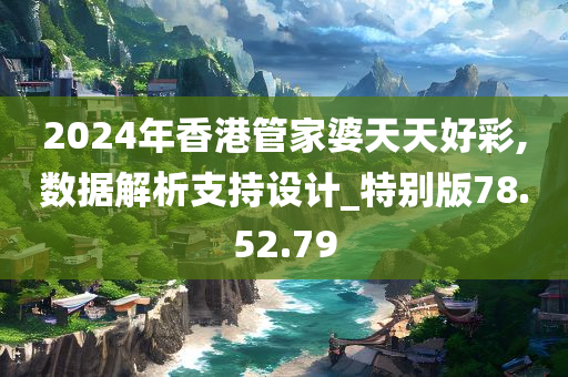 2024年香港管家婆天天好彩,数据解析支持设计_特别版78.52.79