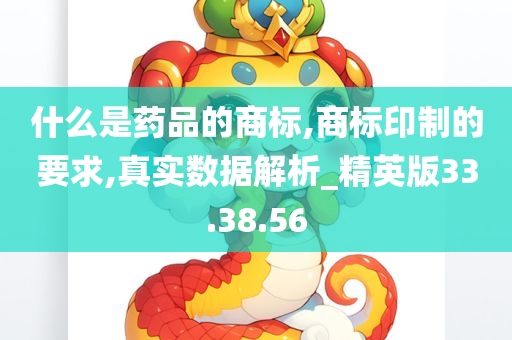 什么是药品的商标,商标印制的要求,真实数据解析_精英版33.38.56