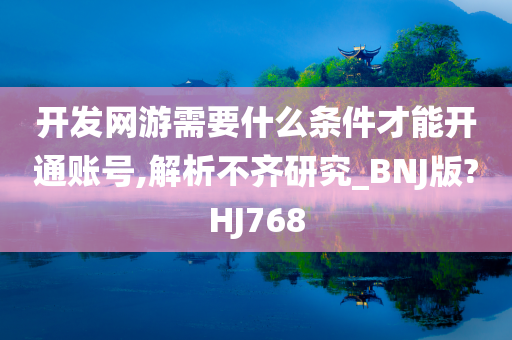 开发网游需要什么条件才能开通账号,解析不齐研究_BNJ版?HJ768